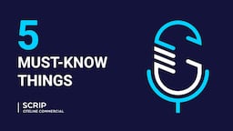 Quick Listen: Scrip’s Five Must-Know Things